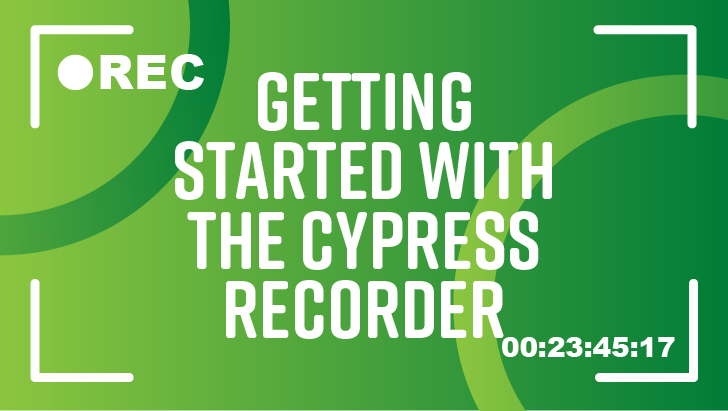 Getting Started With The Cypress Recorder